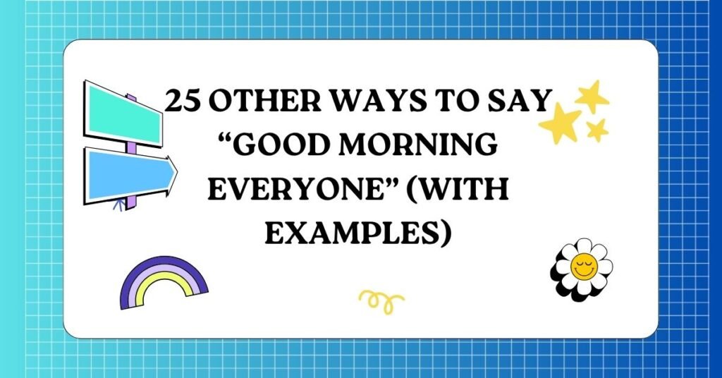 25 Other Ways to Say “Good Morning Everyone” (With Examples)