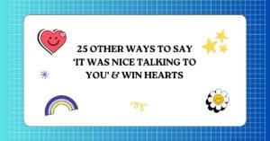 25 Other Ways to Say ‘It Was Nice Talking to You’ & Win Hearts