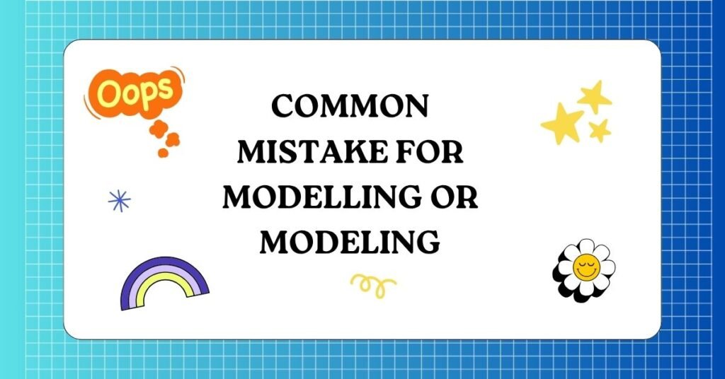 Common Mistake for Modelling or Modeling