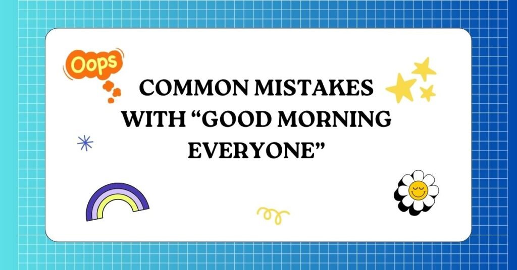 Common Mistakes With “Good Morning Everyone”