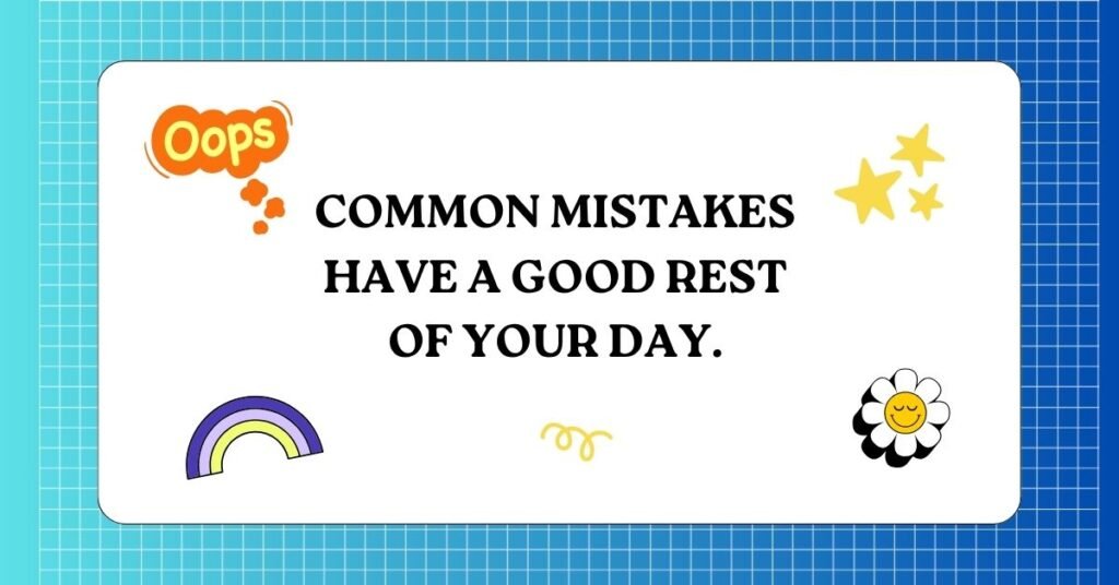 Common mistakes Have a good rest of your day.