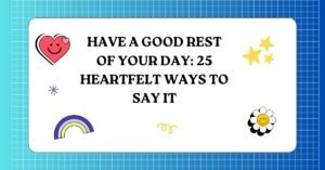 Have a Good Rest of Your Day 25 Heartfelt Ways to Say It