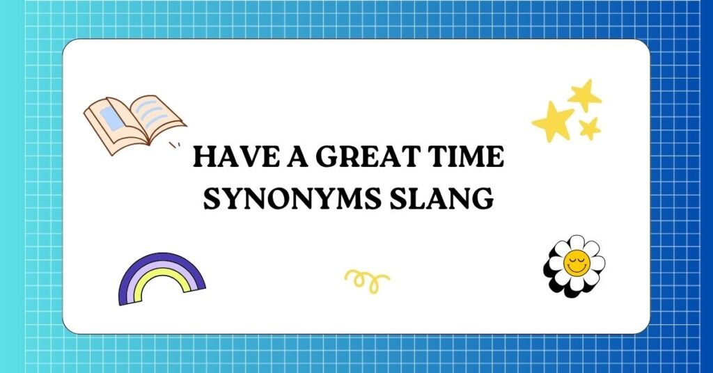 Have a Great Time Synonyms Slang