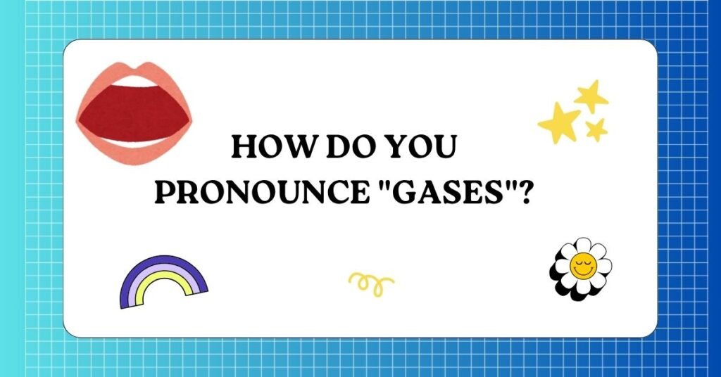 How do you pronounce gases