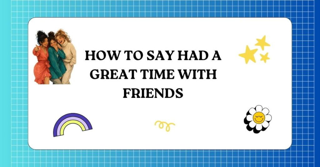 How to Say Had a Great Time with Friends