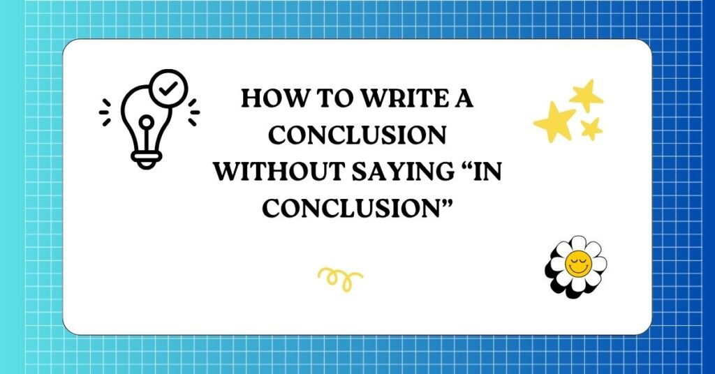 How to Write a Conclusion Without Saying “In Conclusion”