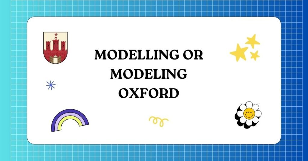 Modelling or Modeling Oxford