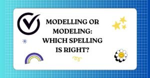 Modelling or Modeling Which Spelling Is Right