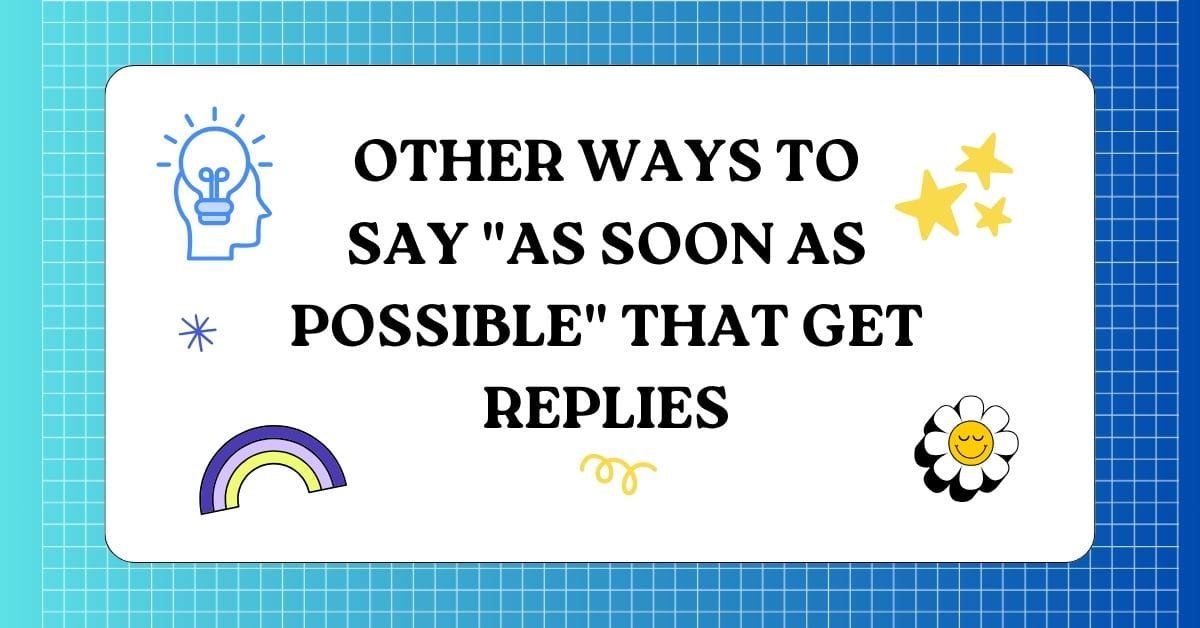 Other Ways to Say As Soon As Possible That Get Replies