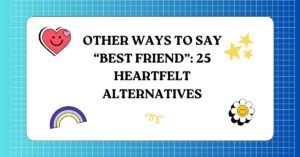 Other Ways to Say “Best Friend” 25 Heartfelt Alternatives