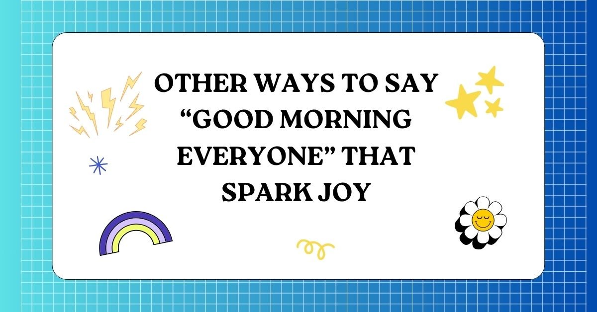 Other Ways to Say “Good Morning Everyone” That Spark Joy