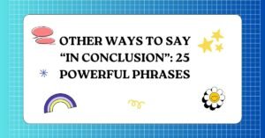 Other Ways to Say “In Conclusion” 25 Powerful Phrases