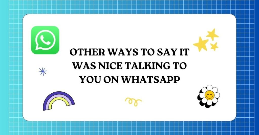 Other Ways to Say It Was Nice Talking to You on WhatsApp
