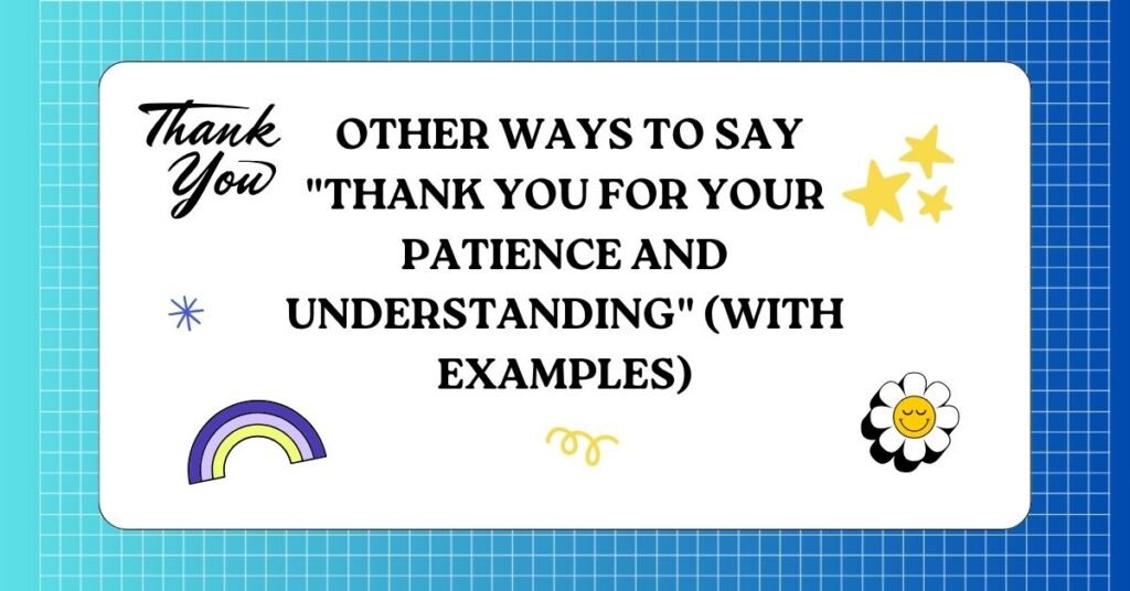 _Other Ways to Say Thank You for Your Patience and Understanding (With Examples)