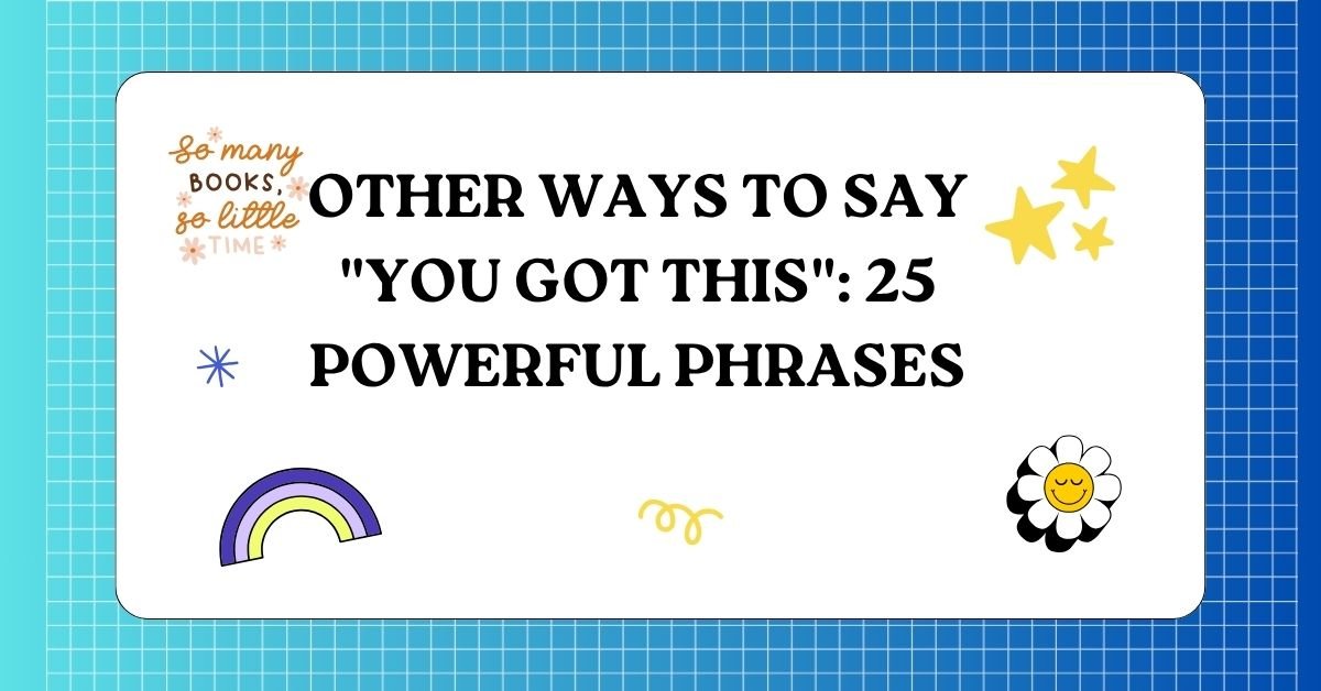 Other Ways to Say You Got This 25 Powerful Phrases