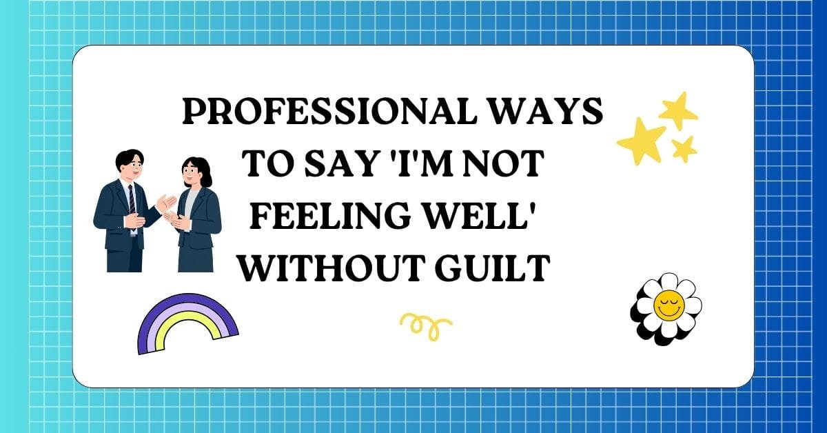 Professional Ways to Say I m Not Feeling Well Without Guilt