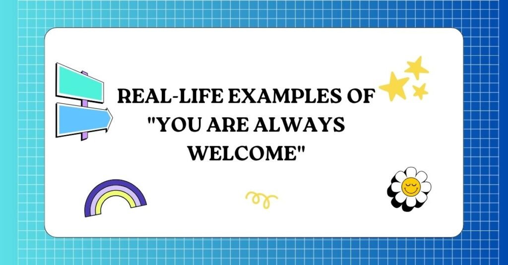 Real-Life Examples of You Are Always Welcome