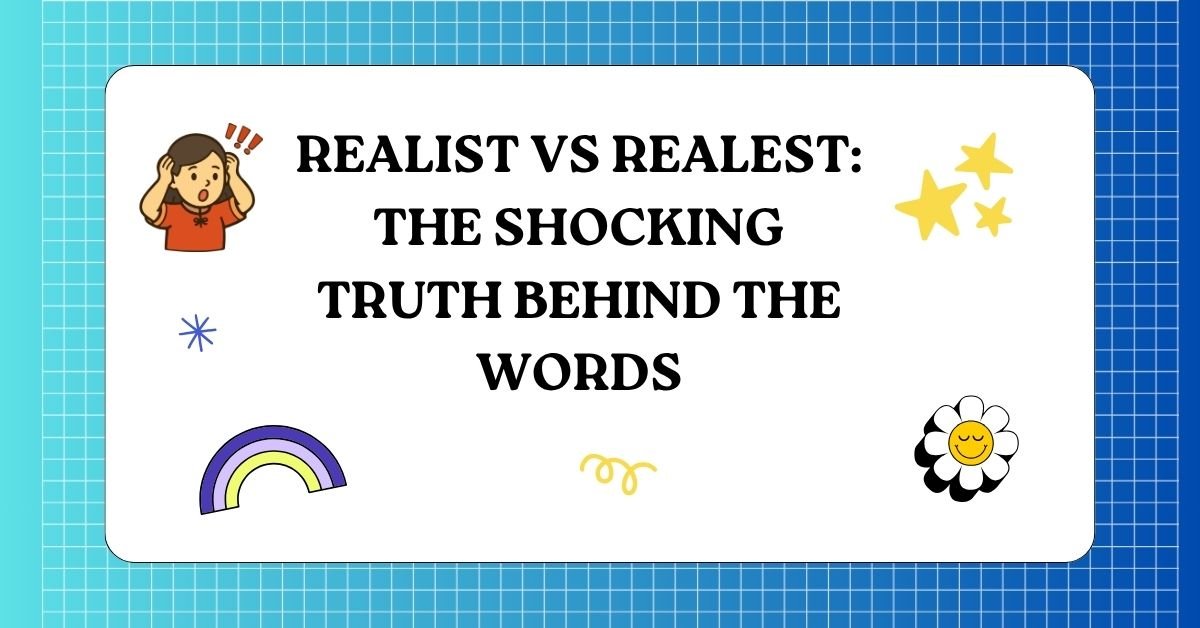 Realist vs Realest The Shocking Truth Behind the Words