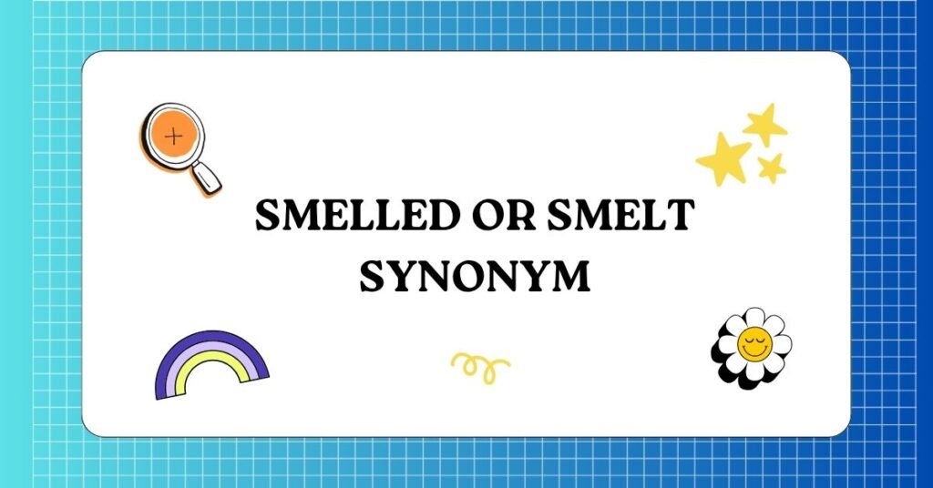 Smelled or Smelt Synonym