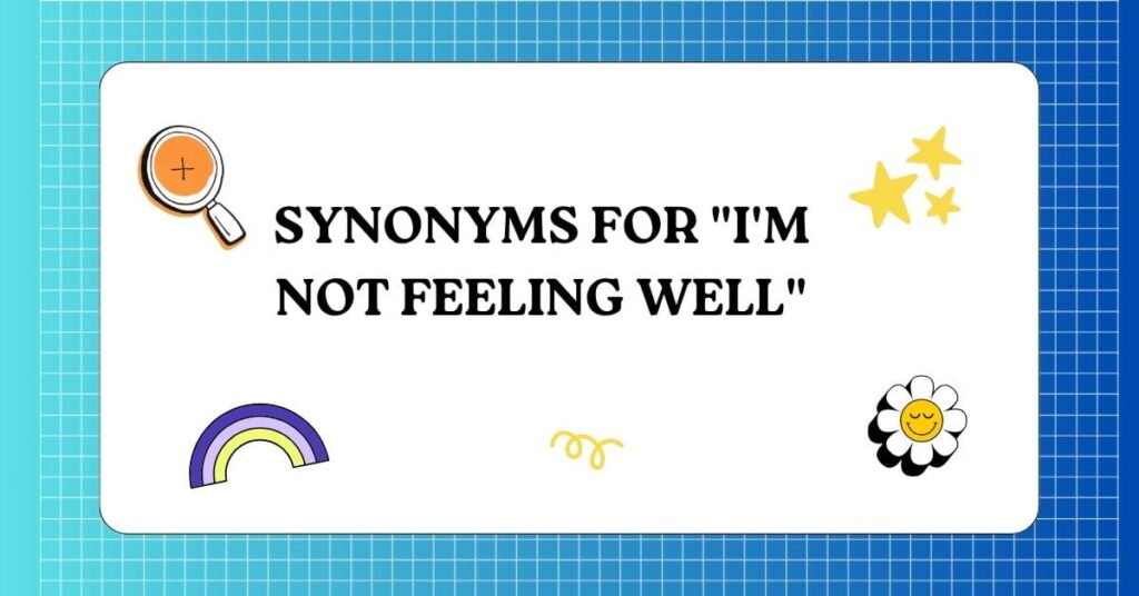 Synonyms for I m Not Feeling Well