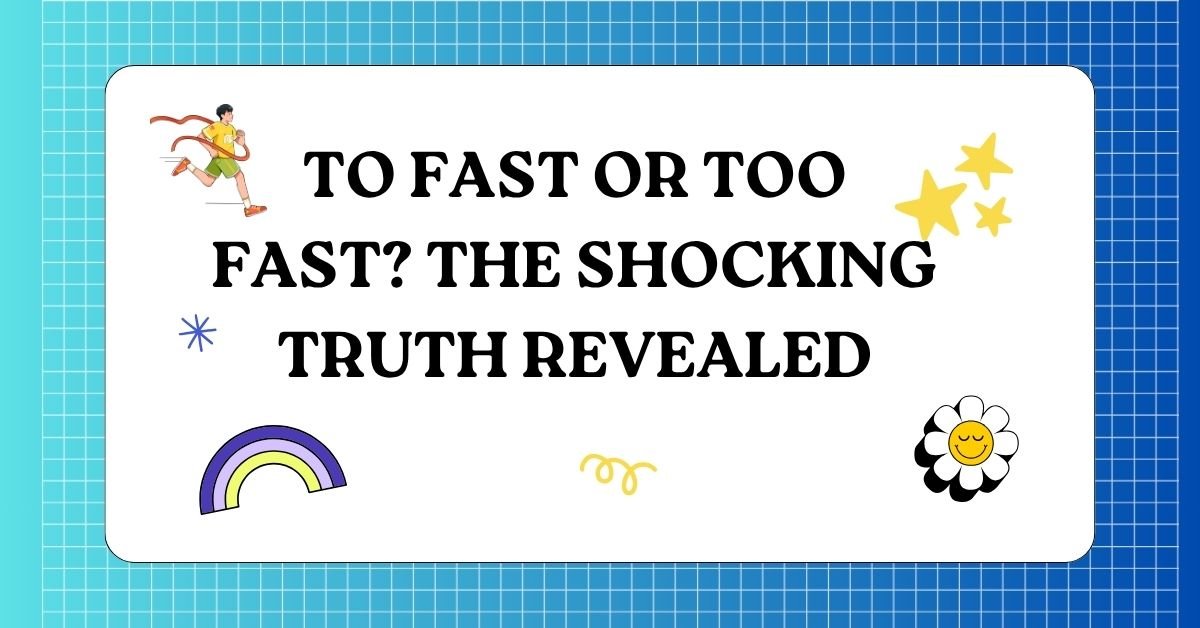 To Fast or Too Fast The Shocking Truth Revealed