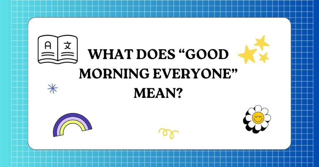 Other Ways to Say “Good Morning Everyone