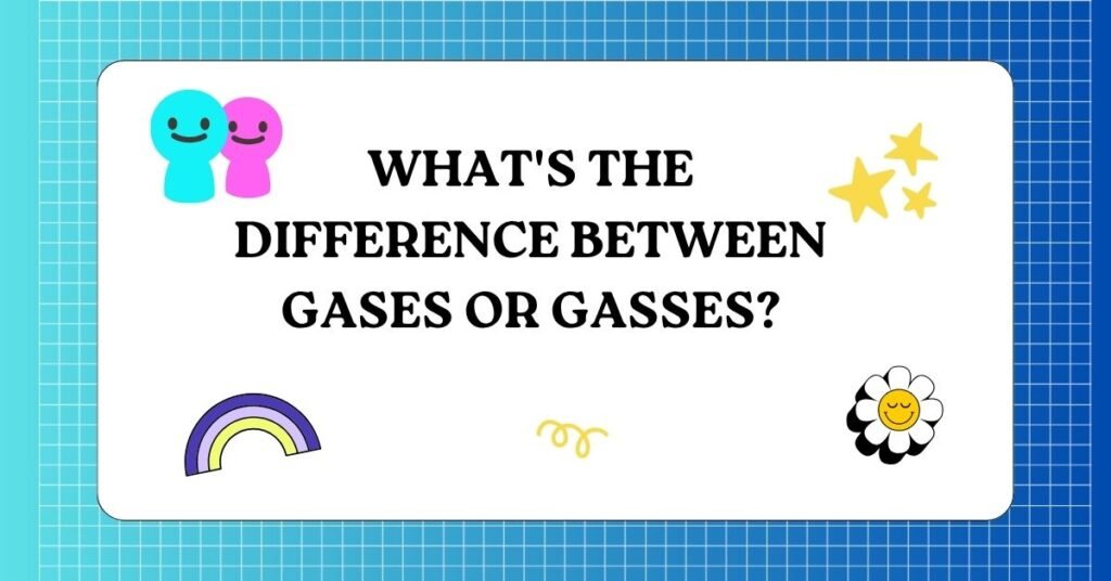 What s the Difference Between Gases or Gasses