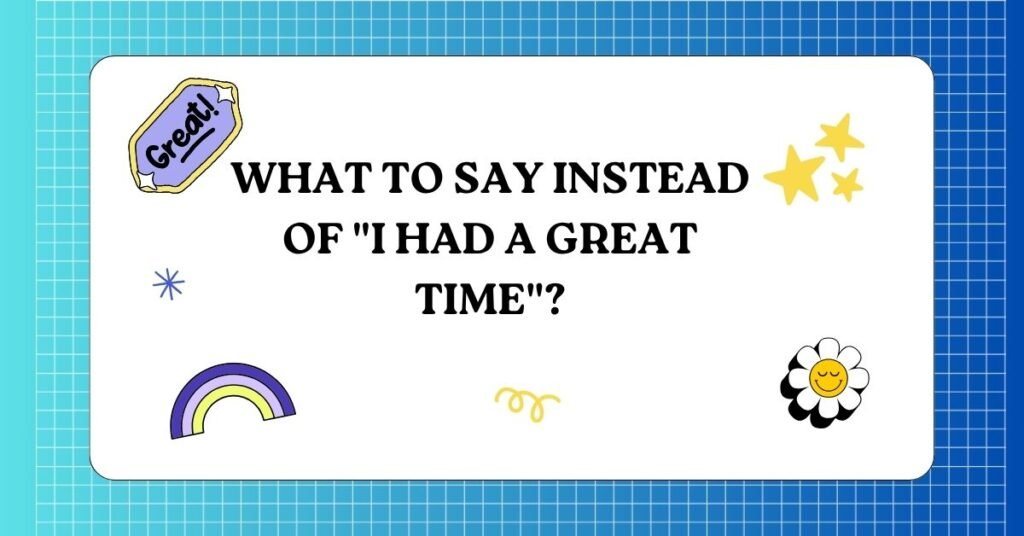 Other Ways to Say “I Had a Great Time