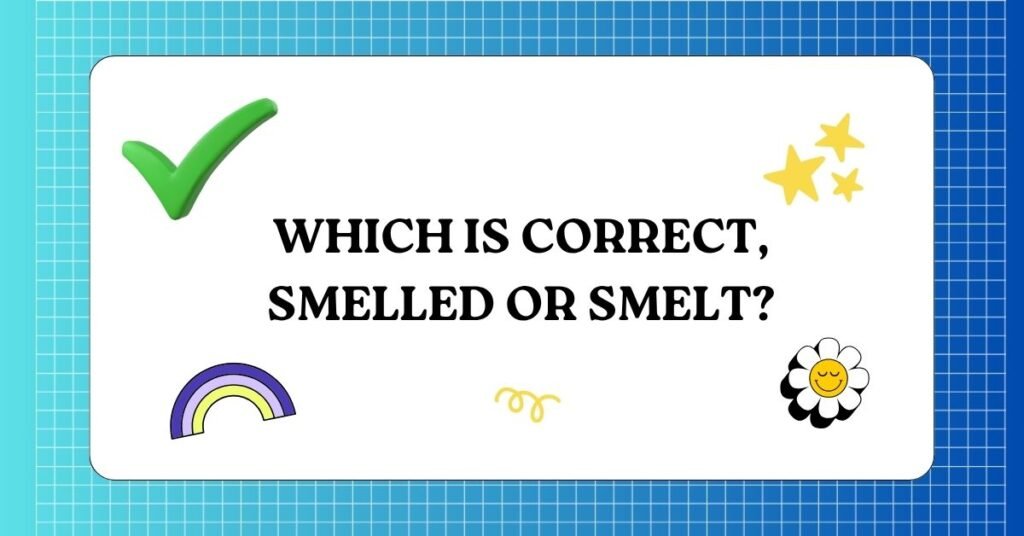 Which is Correct, Smelled or Smelt