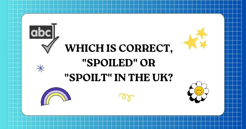 Which is Correct, Spoiled or Spoilt in the UK