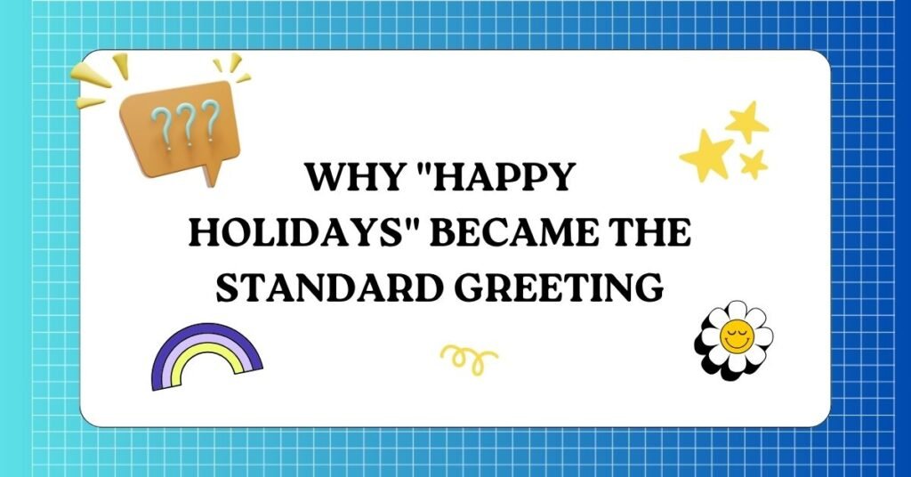 Why Happy Holidays Became the Standard Greeting