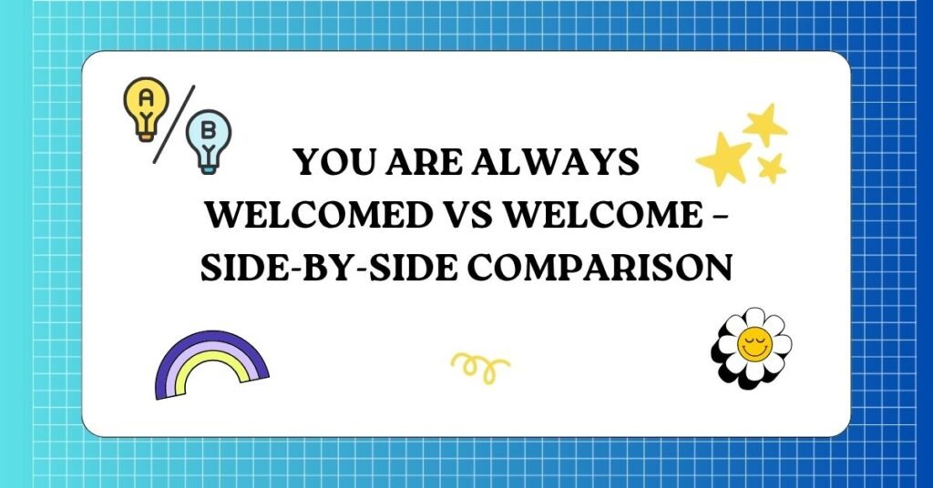 You Are Always Welcomed vs Welcome – Side-by-Side Comparison